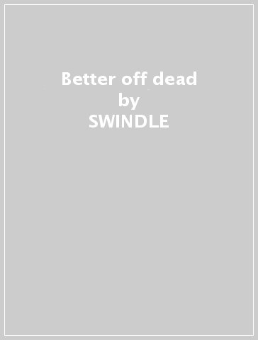 Better off dead - SWINDLE