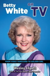 Betty White on TV: From Video Vanguard to Golden Girl