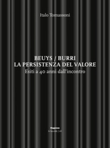 Beuys/Burri. La persistenza del valore. Esiti a 40 anni dall'incontro - Italo Tomassoni