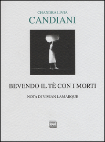 Bevendo il tè con i morti - Chandra Livia Candiani