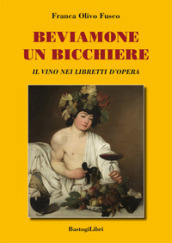 Beviamone un bicchiere. Il vino nei libretti d