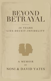 Beyond Betrayal - 28 Years Lies - Deceit - Infidelity