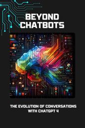 Beyond Chatbots: The Evolution of Conversations with ChatGPT 4