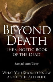 Beyond Death: The Gnostic Book of the Dead