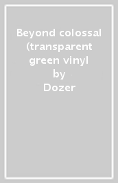 Beyond colossal (transparent green vinyl