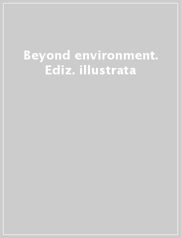 Beyond environment. Ediz. illustrata