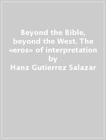 Beyond the Bible, beyond the West. The «eros» of interpretation - Hanz Gutierrez Salazar