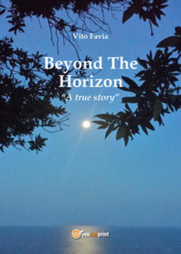 Beyond the horizon. A true story - Vito Favia