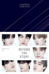 Beyond the story. Il racconto di 10 anni di BTS. Con QR Code