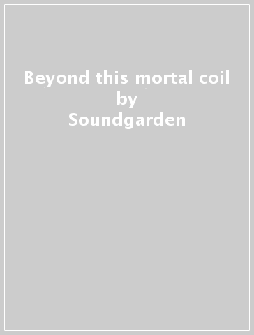 Beyond this mortal coil - Soundgarden