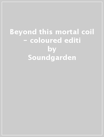 Beyond this mortal coil - coloured editi - Soundgarden