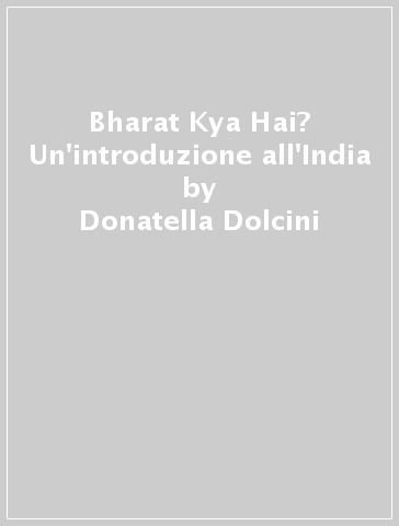 Bharat Kya Hai? Un'introduzione all'India - Donatella Dolcini