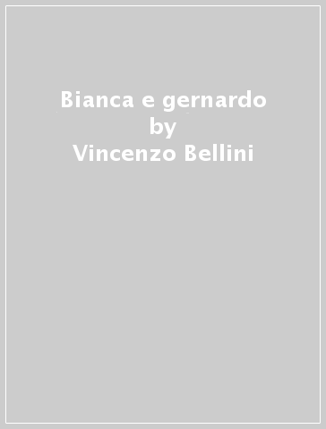 Bianca e gernardo - Vincenzo Bellini
