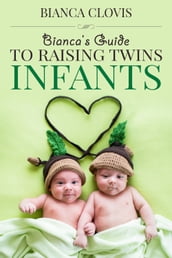 Bianca s Guide to Raising Twins: Infancy