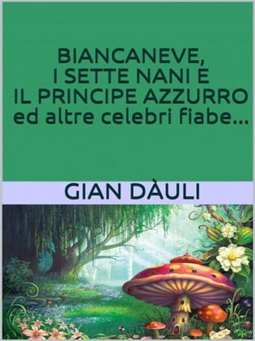 Biancaneve, i sette nani e il principe azzurro ed altre celebri fiabe - Giàn Dauli