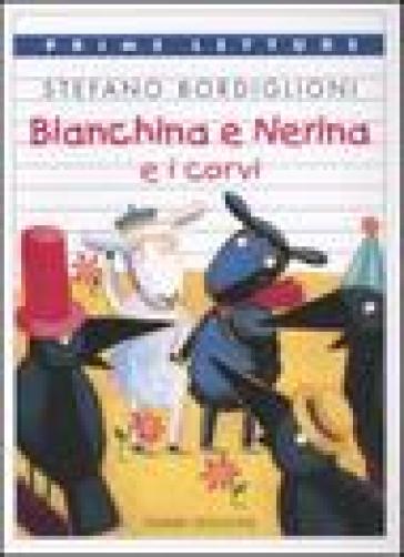 Bianchina e Nerina e i corvi. Ediz. a colori - Stefano Bordiglioni