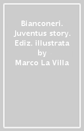 Bianconeri. Juventus story. Ediz. illustrata