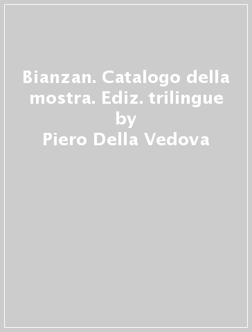 Bianzan. Catalogo della mostra. Ediz. trilingue - Carlo Sgorlon - Pierre Restany - Piero Della Vedova