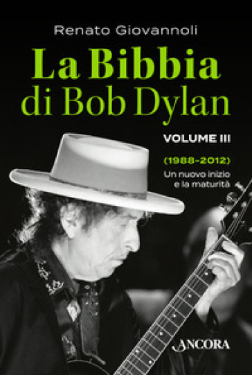 La Bibbia di Bob Dylan. 3: 1988-2012. Un nuovo inizio e la maturità - Renato Giovannoli