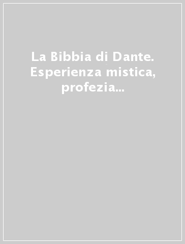 La Bibbia di Dante. Esperienza mistica, profezia e teologia biblica in Dante. Atti del Convegno internazioanle di studi (Ravenna, 7 novembre 2009)