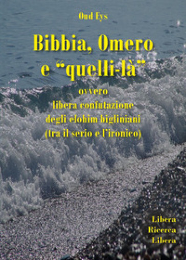 Bibbia, Omero e «quelli-là» ovvero libera confutazione degli elohim bigliniani (tra il serio e l'ironico) - Oud Eys