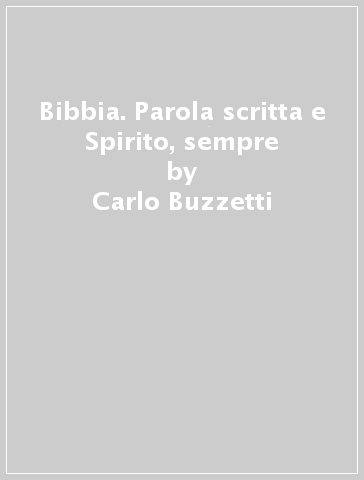 Bibbia. Parola scritta e Spirito, sempre - Mario Cimosa - Carlo Buzzetti