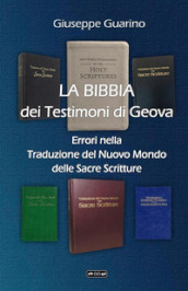 La Bibbia dei Testimoni di Geova. Errori nella traduzione del Nuovo Mondo delle Sacre Scritture. Ediz. ampliata