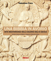 Una Bibbia in avorio. Arte mediterranea nella Salerno dell XI secolo. Ediz. illustrata