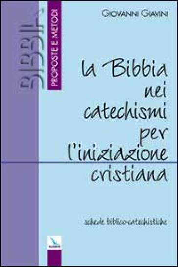 La Bibbia nei catechismi per l'iniziazione cristiana. Schede biblico-catechistiche - Giovanni Giavini