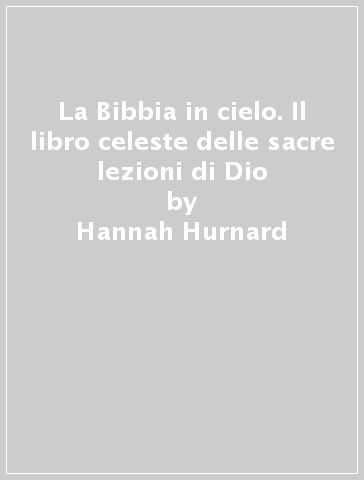 La Bibbia in cielo. Il libro celeste delle sacre lezioni di Dio - Hannah Hurnard