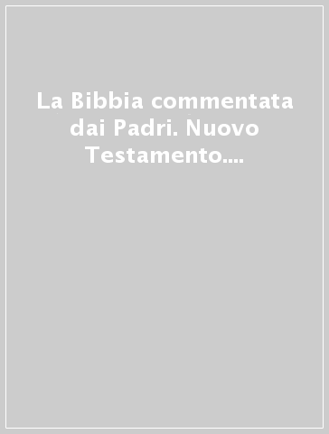 La Bibbia commentata dai Padri. Nuovo Testamento. 8: Galati, Efesini, Filippesi