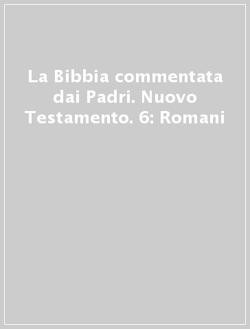 La Bibbia commentata dai Padri. Nuovo Testamento. 6: Romani