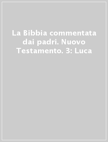 La Bibbia commentata dai padri. Nuovo Testamento. 3: Luca