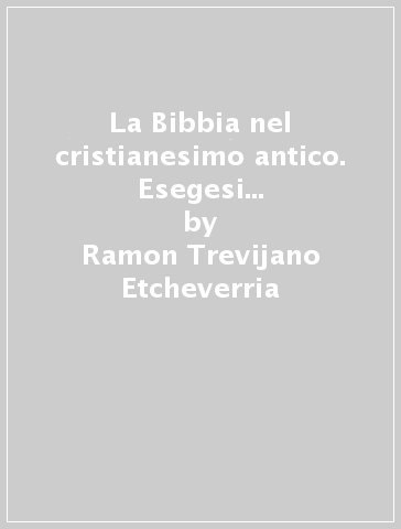 La Bibbia nel cristianesimo antico. Esegesi prenicena, scritti gnostici, apocrifi del Nuovo Testamento - Ramon Trevijano Etcheverria