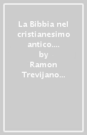 La Bibbia nel cristianesimo antico. Esegesi prenicena, scritti gnostici, apocrifi del Nuovo Testamento