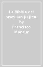 La Bibbia del brazilian ju jitsu