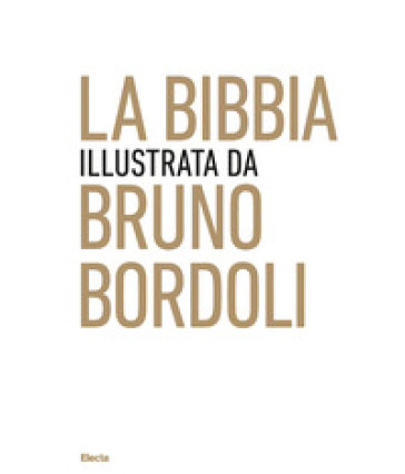 La Bibbia illustrata da Bruno Bordoli. Ediz. illustrata - Bruno Bordoli