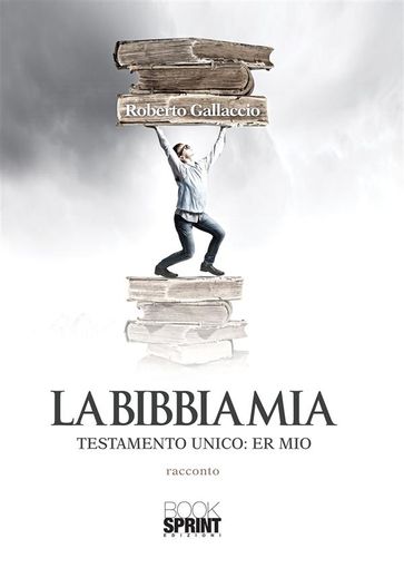 La Bibbia mia - Testamento unico: er mio - Roberto Gallaccio