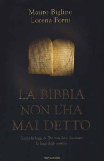 La Bibbia non l'ha mai detto. Perché la legge di Dio non deve diventare la legge degli uomini - Mauro Biglino - Lorena Forni