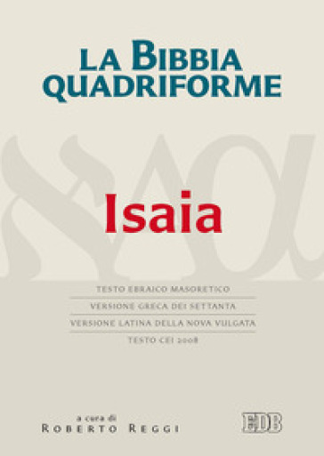 La Bibbia quadriforme. Isaia. Testo ebraico masoretico, versione greca dei Settanta, versione latina della Nova Vulgata, testo CEI 2008