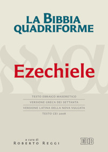 La Bibbia quadriforme. Ezechiele. Testo ebraico masoretico, versione greca dei Settanta, versione latina della Nova Vulgata, testo CEI 2008