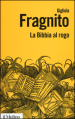 La Bibbia al rogo. La censura ecclesiastica e i volgarizzamenti della Scrittura (1471-1605)