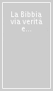 La Bibbia via verità e vita. Ed. lusso