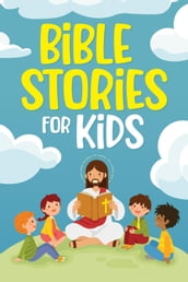 Bible Stories for Kids: Timeless Christian Stories to Grow in God s Love: Classic Bedtime Tales for Children of Any Age