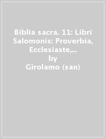 Biblia sacra. 11: Libri Salomonis: Proverbia, Ecclesiaste, Canticum Canticorum - Girolamo (san) - Gerolamo(Santo)