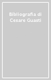 Bibliografia di Cesare Guasti