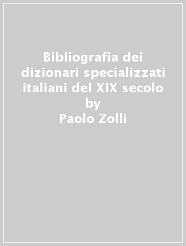 Bibliografia dei dizionari specializzati italiani del XIX secolo - Paolo Zolli