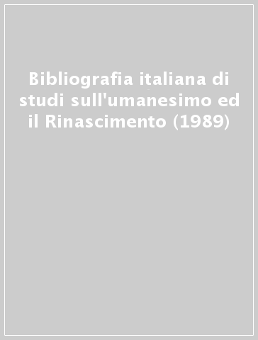 Bibliografia italiana di studi sull'umanesimo ed il Rinascimento (1989)