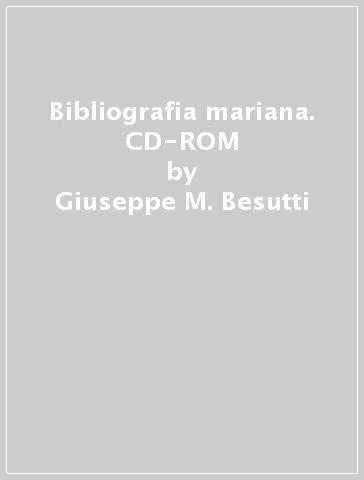 Bibliografia mariana. CD-ROM - Giuseppe M. Besutti - Ermando Toniolo