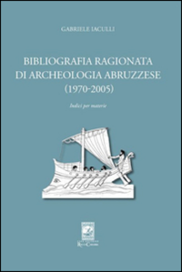 Bibliografia ragionata di archeologia abruzzese (1970-2005) - Gabriele Iaculli